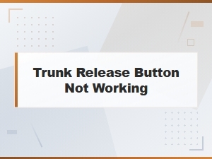 Trunk Release Button Not Working