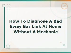 How to Diagnose a Bad Sway Bar Link at Home Without a Mechanic