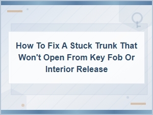 How to Fix a Stuck Trunk That Won't Open From Key Fob or Interior Release