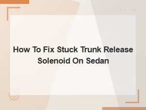 How to Fix Stuck Trunk Release Solenoid on Sedan