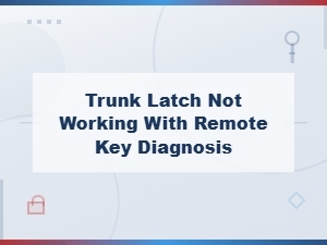 Trunk Latch Not Working with Remote Key Diagnosis