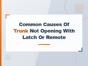 Common Causes of Trunk Not Opening with Latch or Remote