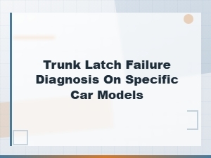 Trunk Latch Failure Diagnosis by Car Model: Causes, Symptoms and Fixes